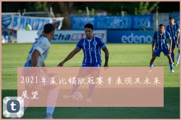 2021年莱比锡欧冠赛季表现及未来展望